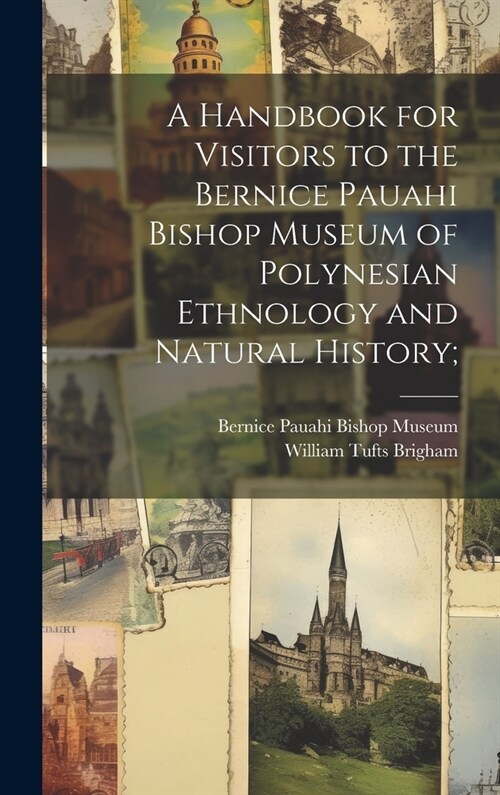 A Handbook for Visitors to the Bernice Pauahi Bishop Museum of Polynesian Ethnology and Natural History; (Hardcover)