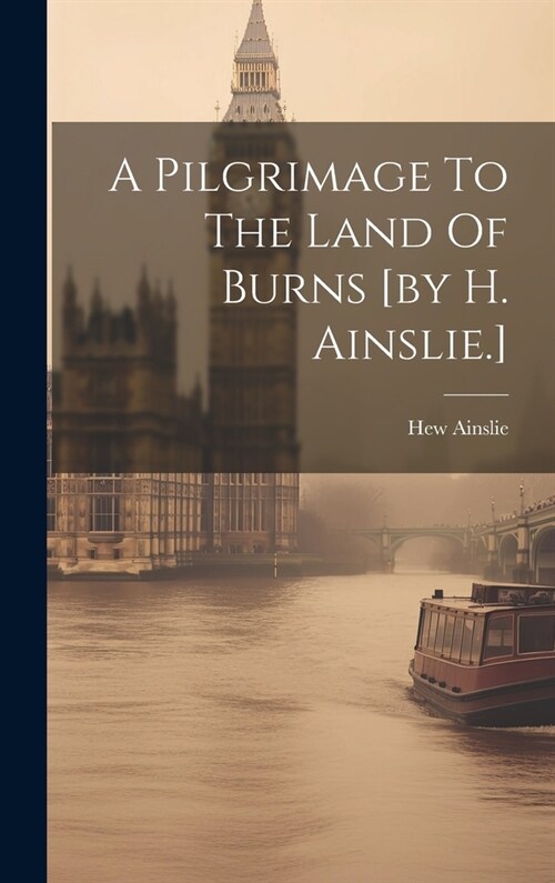 A Pilgrimage To The Land Of Burns [by H. Ainslie.] (Hardcover)