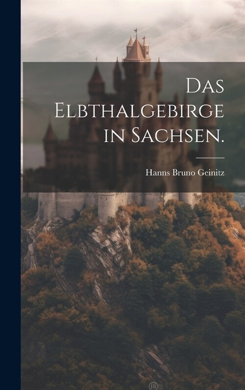 Das Elbthalgebirge in Sachsen. (Hardcover)