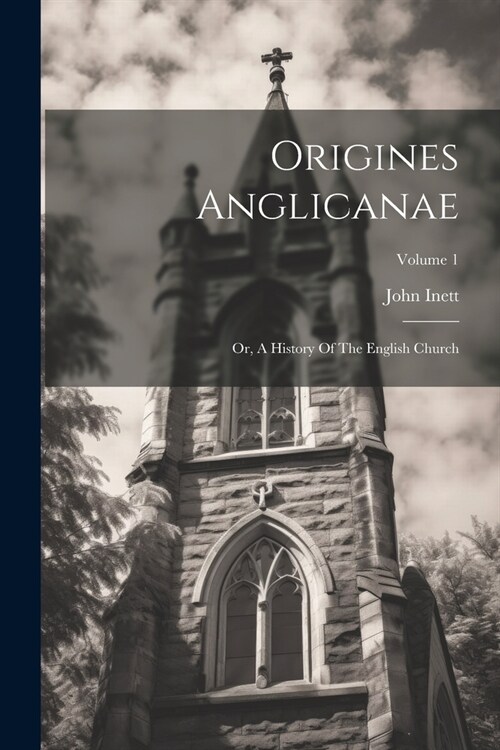 Origines Anglicanae: Or, A History Of The English Church; Volume 1 (Paperback)