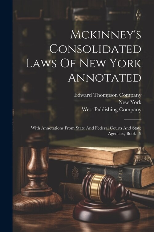 Mckinneys Consolidated Laws Of New York Annotated: With Annotations From State And Federal Courts And State Agencies, Book 19 (Paperback)