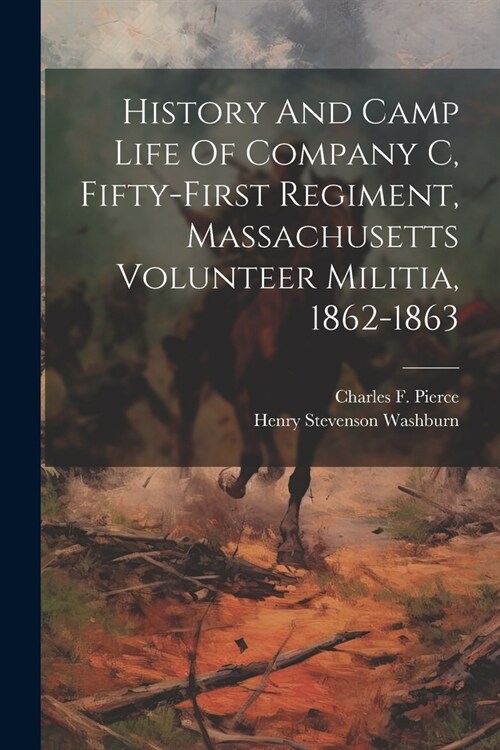 History And Camp Life Of Company C, Fifty-first Regiment, Massachusetts Volunteer Militia, 1862-1863 (Paperback)