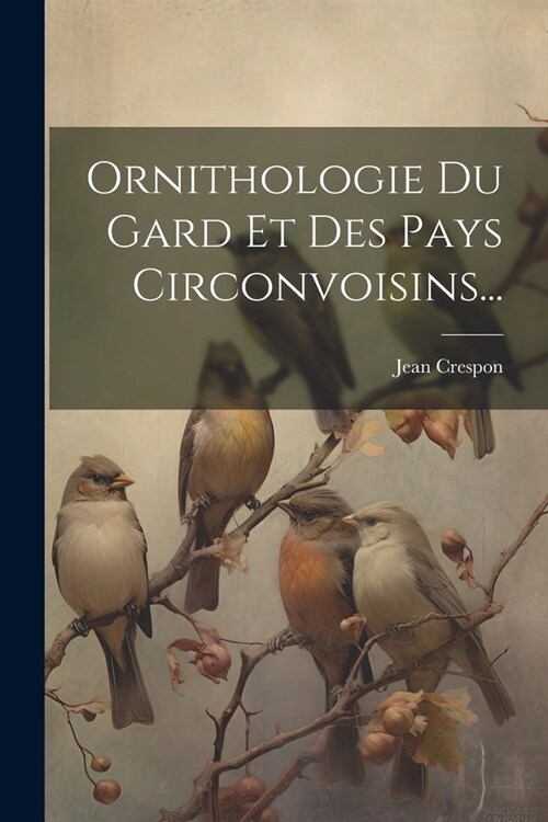 Ornithologie Du Gard Et Des Pays Circonvoisins... (Paperback)