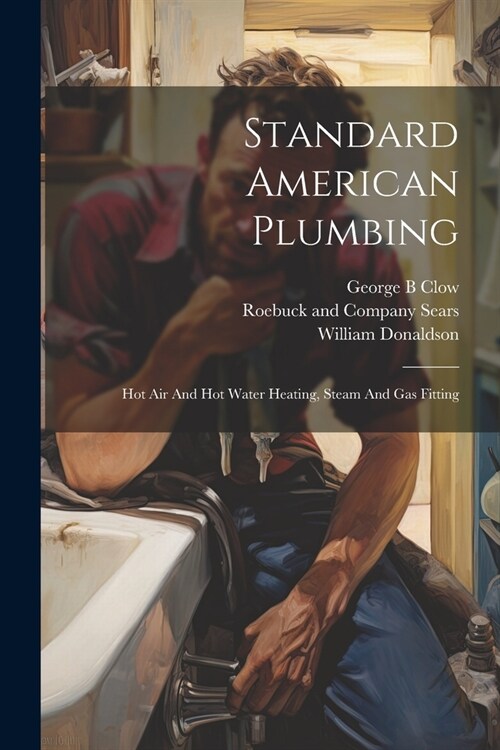 Standard American Plumbing: Hot Air And Hot Water Heating, Steam And Gas Fitting (Paperback)
