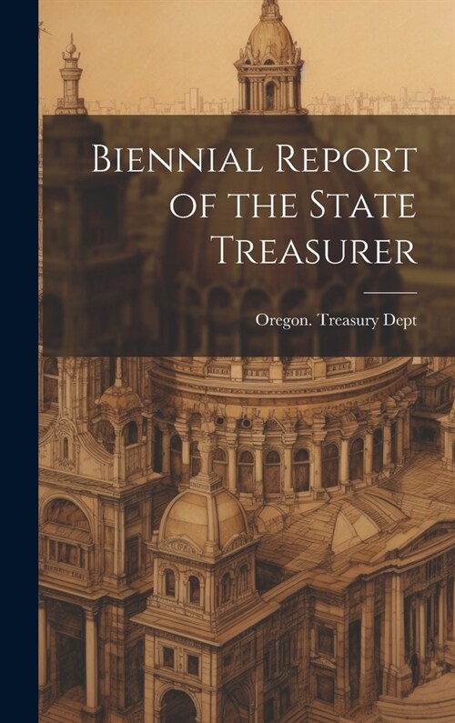 Biennial Report of the State Treasurer (Hardcover)