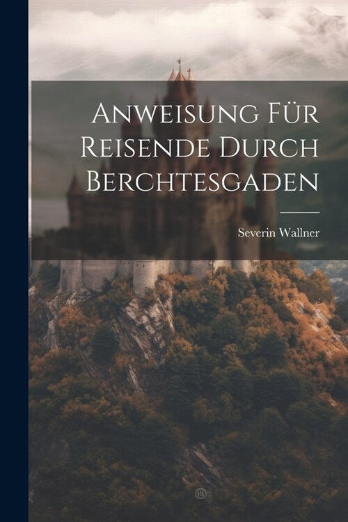 Anweisung F? Reisende Durch Berchtesgaden (Paperback)