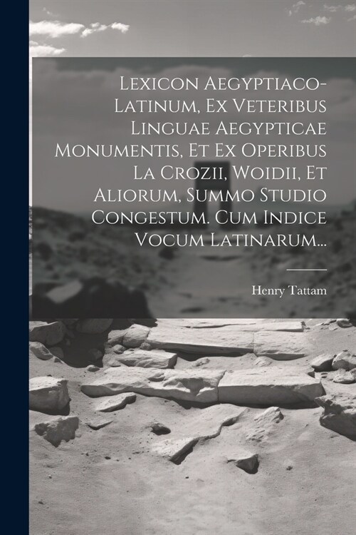 Lexicon Aegyptiaco-latinum, Ex Veteribus Linguae Aegypticae Monumentis, Et Ex Operibus La Crozii, Woidii, Et Aliorum, Summo Studio Congestum. Cum Indi (Paperback)