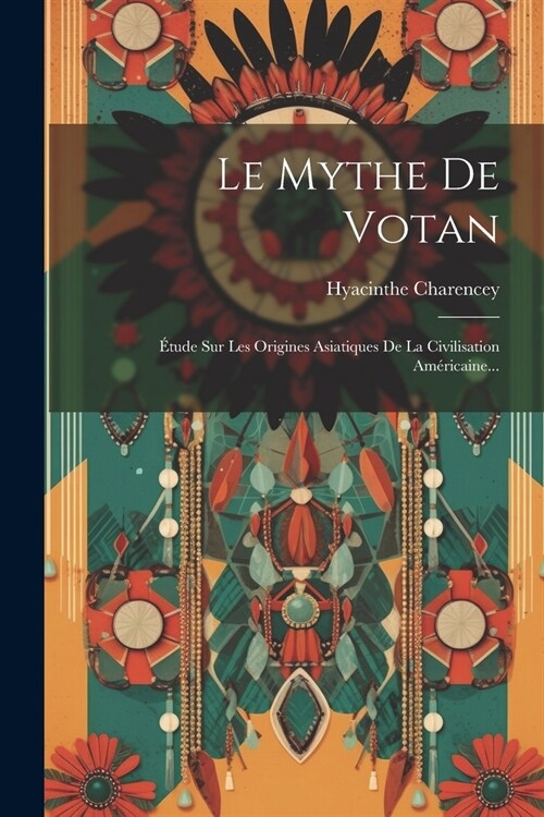 Le Mythe De Votan: ?ude Sur Les Origines Asiatiques De La Civilisation Am?icaine... (Paperback)