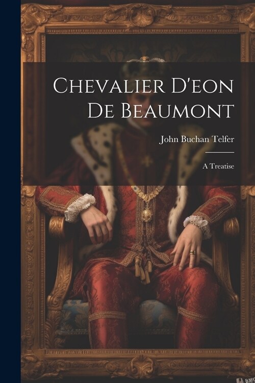 Chevalier Deon De Beaumont: A Treatise (Paperback)