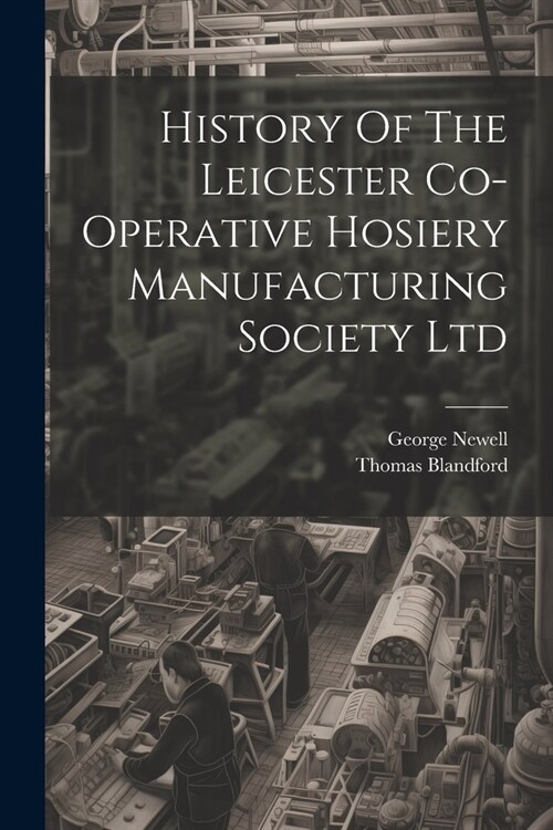 History Of The Leicester Co-operative Hosiery Manufacturing Society Ltd (Paperback)