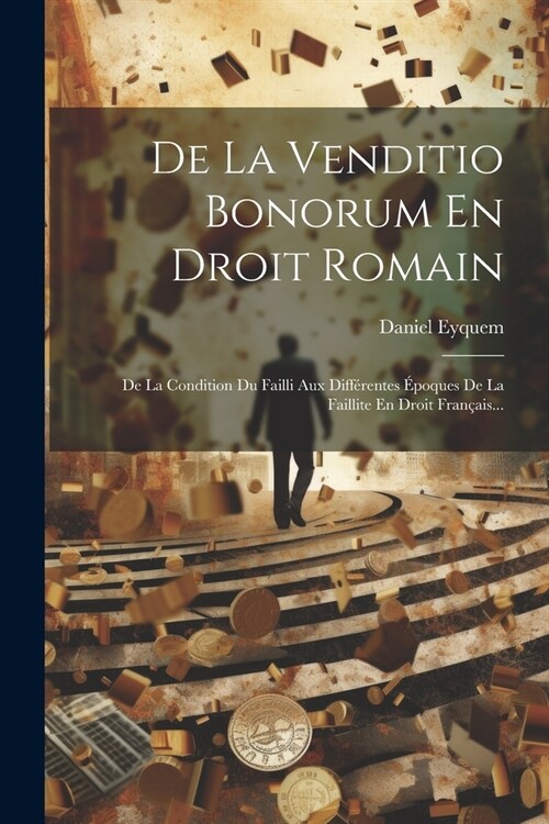 De La Venditio Bonorum En Droit Romain: De La Condition Du Failli Aux Diff?entes ?oques De La Faillite En Droit Fran?is... (Paperback)