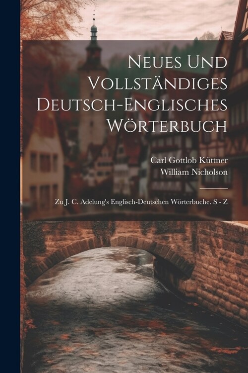 Neues Und Vollst?diges Deutsch-englisches W?terbuch: Zu J. C. Adelungs Englisch-deutschen W?terbuche. S - Z (Paperback)
