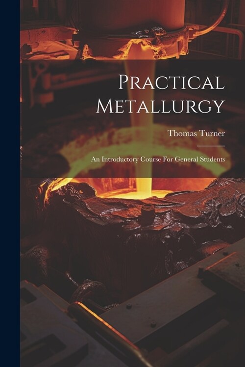 Practical Metallurgy: An Introductory Course For General Students (Paperback)