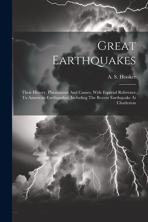 Great Earthquakes: Their History, Phenomena And Causes, With Especial Reference To American Earthquakes, Including The Recent Earthquake (Paperback)