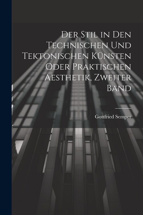 Der Stil in den technischen und tektonischen K?sten oder praktischen Aesthetik, Zweiter Band (Paperback)