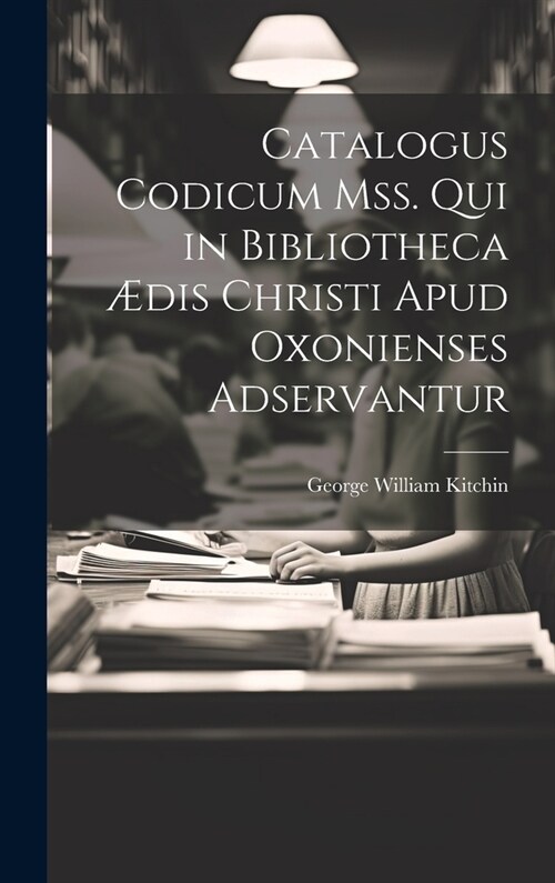 Catalogus Codicum Mss. Qui in Bibliotheca ?is Christi Apud Oxonienses Adservantur (Hardcover)