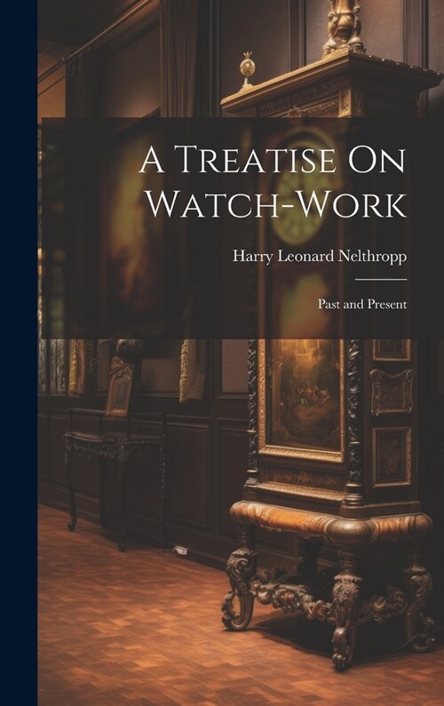 A Treatise On Watch-Work: Past and Present (Hardcover)