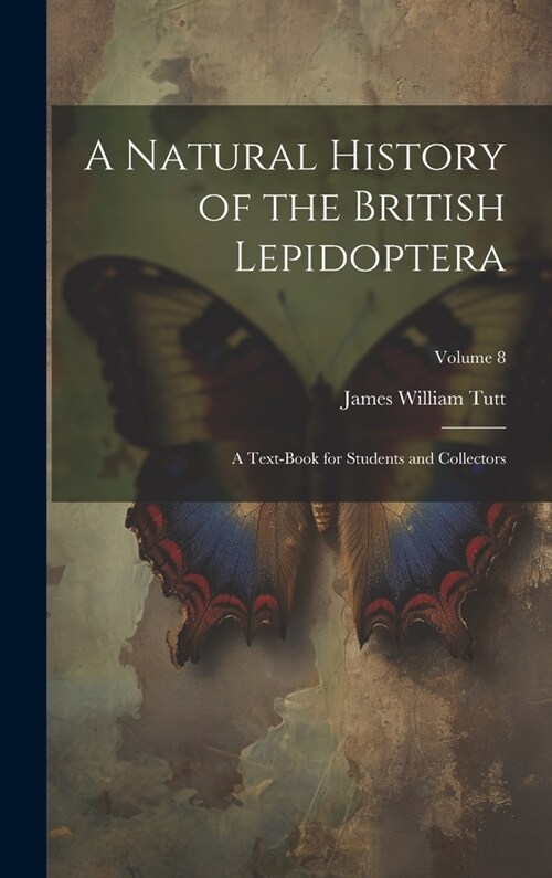 A Natural History of the British Lepidoptera: A Text-Book for Students and Collectors; Volume 8 (Hardcover)