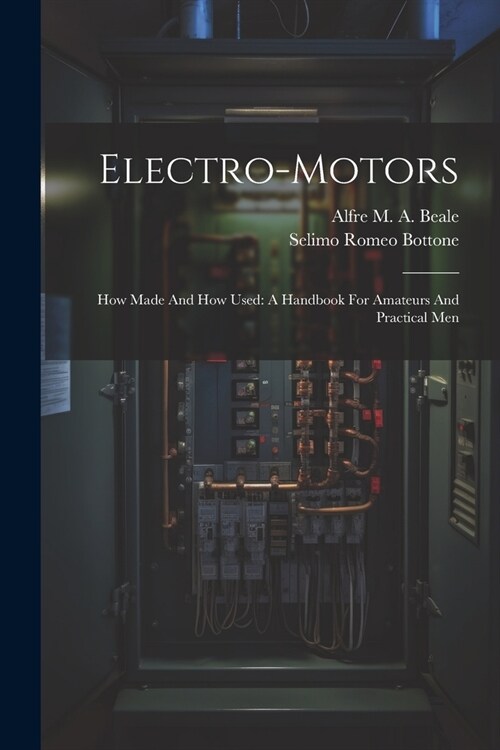 Electro-motors: How Made And How Used: A Handbook For Amateurs And Practical Men (Paperback)