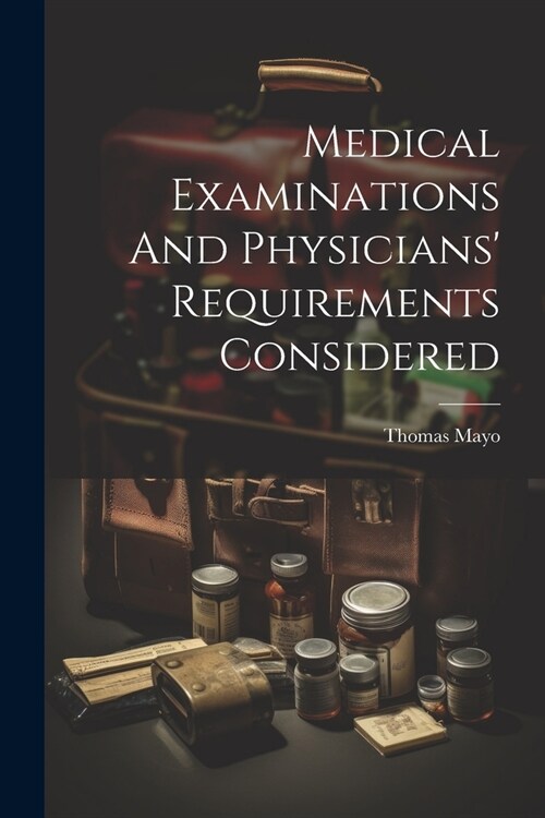 Medical Examinations And Physicians Requirements Considered (Paperback)