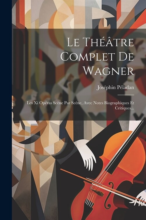 Le Th羽tre Complet De Wagner: Les Xi Op?as Sc?e Par Sc?e, Avec Notes Biographiques Et Critiques... (Paperback)