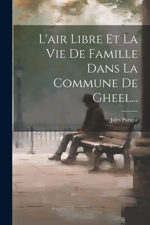 Lair Libre Et La Vie De Famille Dans La Commune De Gheel... (Paperback)