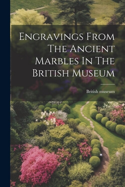 Engravings From The Ancient Marbles In The British Museum (Paperback)