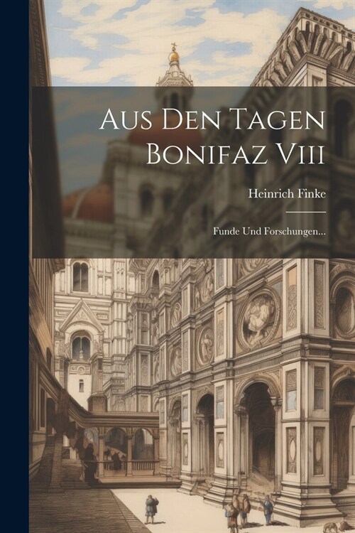 Aus Den Tagen Bonifaz Viii: Funde Und Forschungen... (Paperback)
