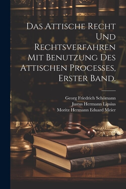 Das Attische Recht und Rechtsverfahren mit Benutzung des Attischen Processes, Erster Band. (Paperback)