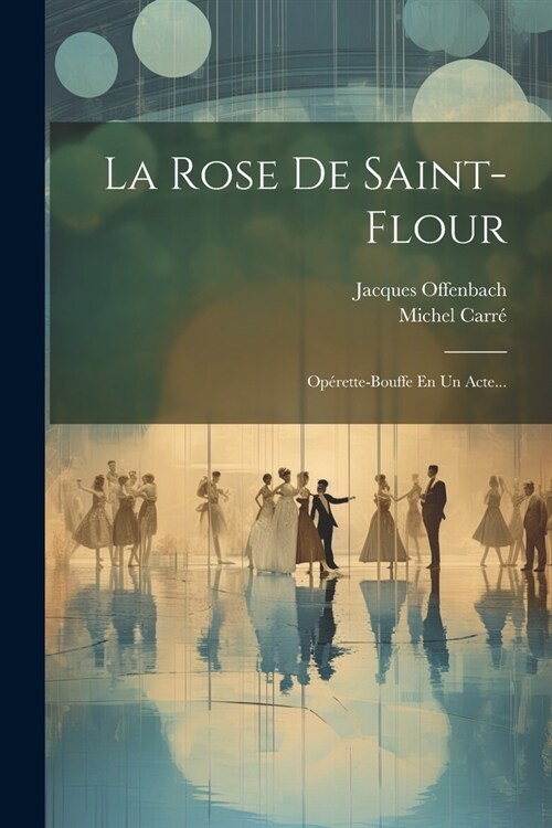 La Rose De Saint-flour: Op?ette-bouffe En Un Acte... (Paperback)