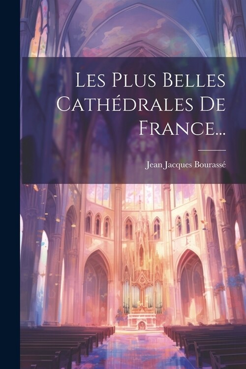 Les Plus Belles Cath?rales De France... (Paperback)