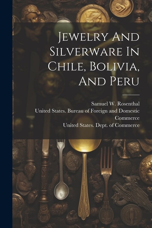 Jewelry And Silverware In Chile, Bolivia, And Peru (Paperback)