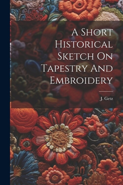 A Short Historical Sketch On Tapestry And Embroidery (Paperback)