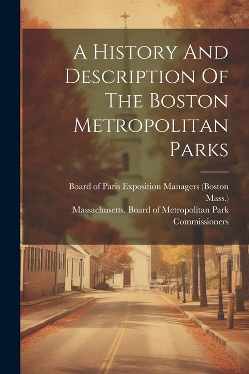 A History And Description Of The Boston Metropolitan Parks (Paperback)