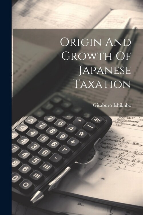 Origin And Growth Of Japanese Taxation (Paperback)