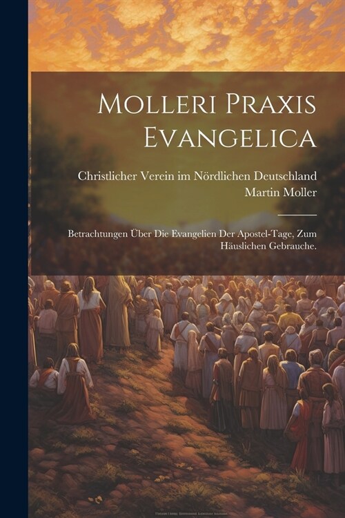 Molleri Praxis evangelica: Betrachtungen ?er die Evangelien der Apostel-Tage, zum h?slichen Gebrauche. (Paperback)