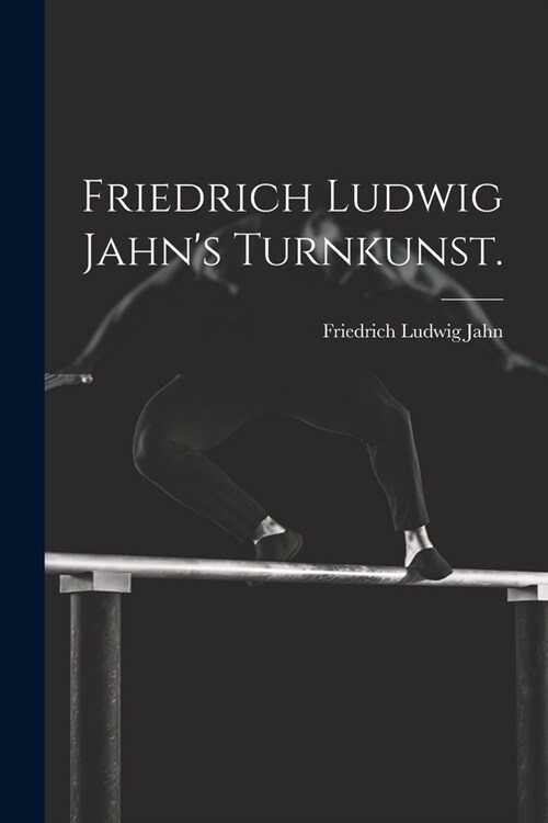 Friedrich Ludwig Jahns Turnkunst. (Paperback)