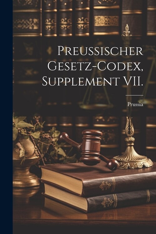 Preussischer Gesetz-Codex, Supplement VII. (Paperback)