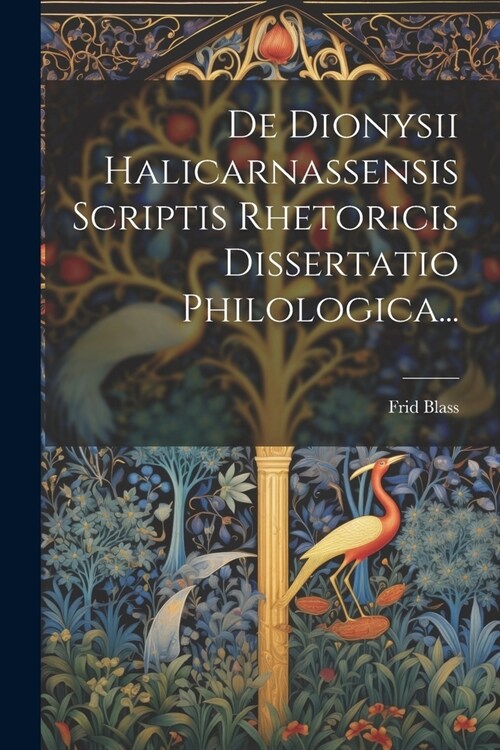 De Dionysii Halicarnassensis Scriptis Rhetoricis Dissertatio Philologica... (Paperback)