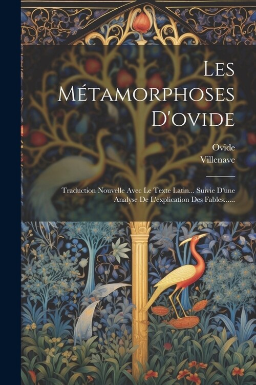 Les M?amorphoses Dovide: Traduction Nouvelle Avec Le Texte Latin... Suivie Dune Analyse De Lexplication Des Fables...... (Paperback)