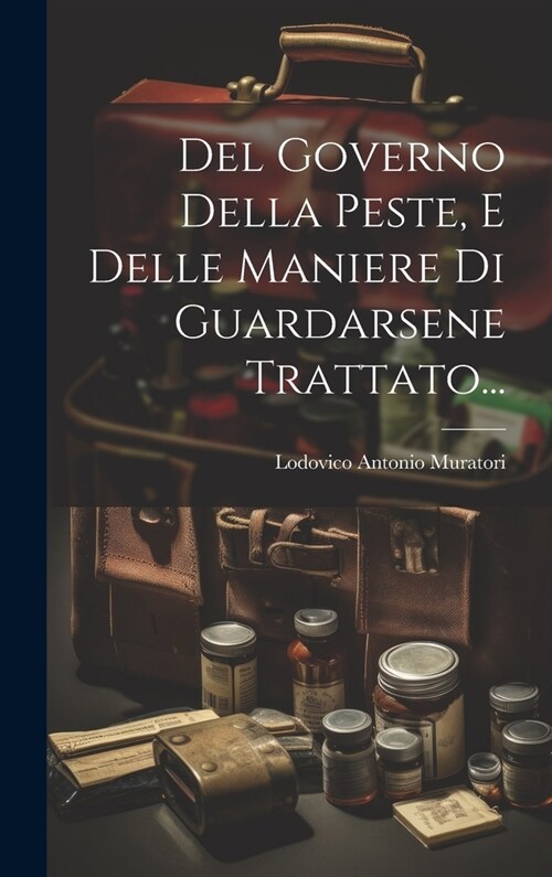 Del Governo Della Peste, E Delle Maniere Di Guardarsene Trattato... (Hardcover)