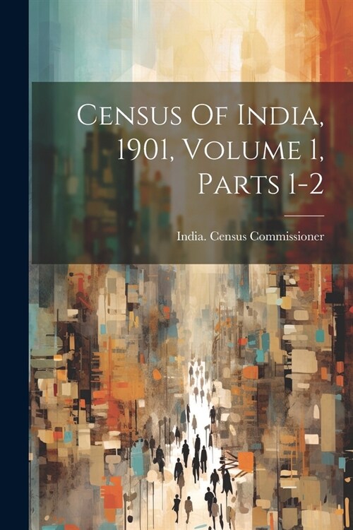 Census Of India, 1901, Volume 1, Parts 1-2 (Paperback)