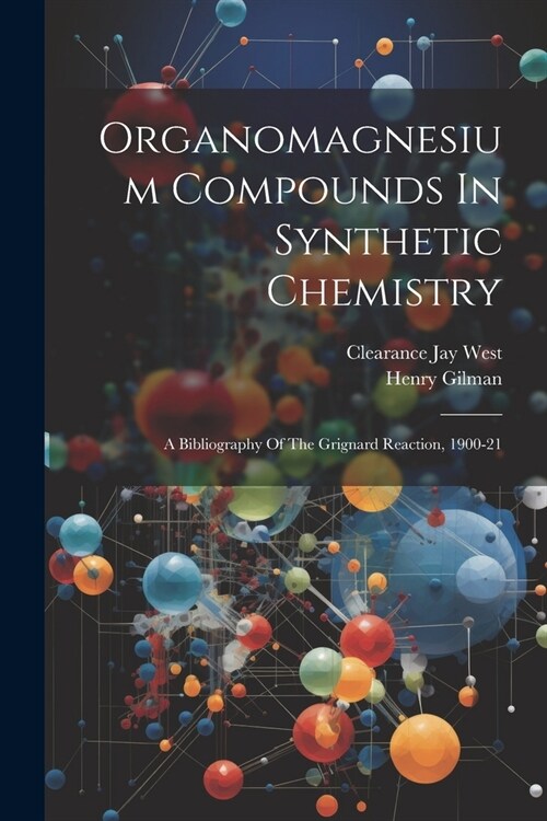 Organomagnesium Compounds In Synthetic Chemistry: A Bibliography Of The Grignard Reaction, 1900-21 (Paperback)