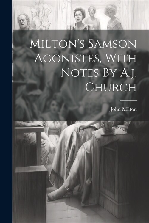 Miltons Samson Agonistes, With Notes By A.j. Church (Paperback)