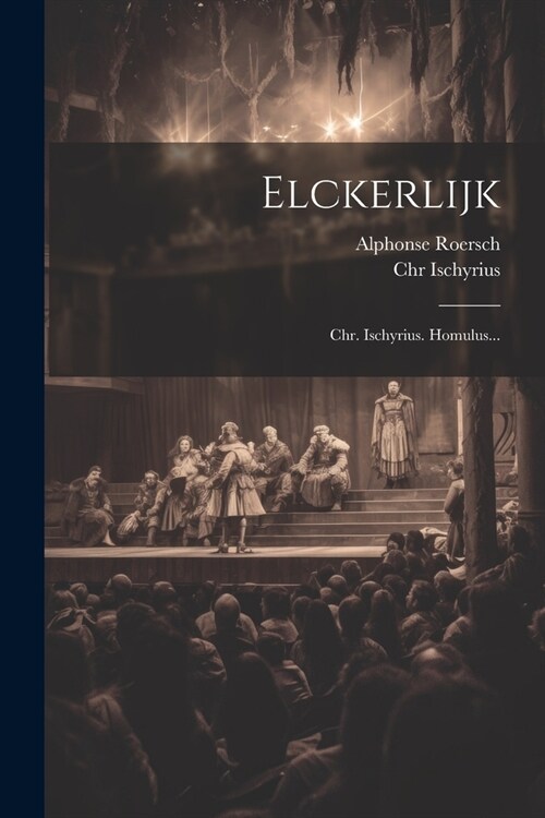 Elckerlijk: Chr. Ischyrius. Homulus... (Paperback)