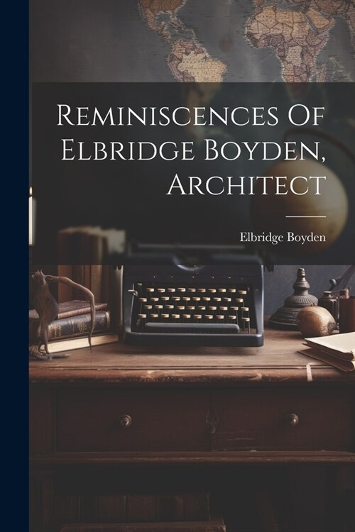 Reminiscences Of Elbridge Boyden, Architect (Paperback)