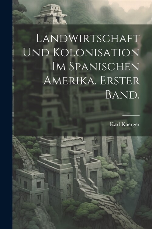 Landwirtschaft und Kolonisation im Spanischen Amerika. Erster Band. (Paperback)