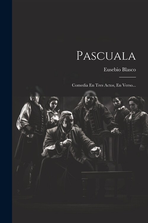 Pascuala: Comedia En Tres Actos, En Verso... (Paperback)