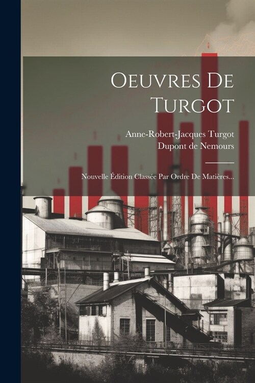 Oeuvres De Turgot: Nouvelle ?ition Class? Par Ordre De Mati?es... (Paperback)