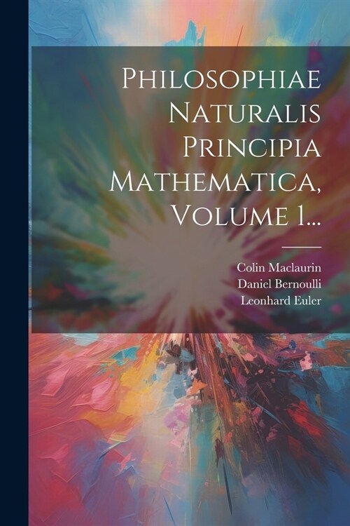 Philosophiae Naturalis Principia Mathematica, Volume 1... (Paperback)